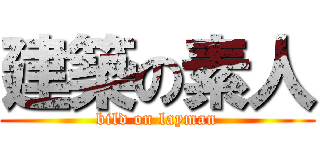 建築の素人 (bild on layman)