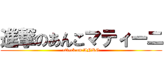 進撃のあんこマティーニ (attack on ANKO)
