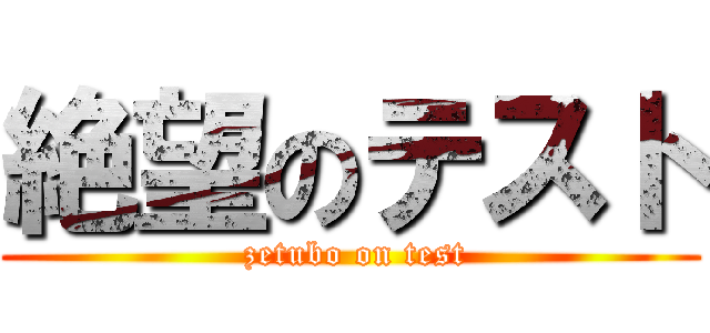 絶望のテスト ( zetubo on test)
