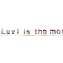 Ｌｅｖｉ ｉｓ ｔｈｅ ｍｏｓｔ ()
