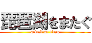 琵琶湖をまたぐ (attack on titan)