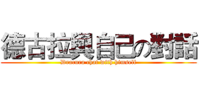 德古拉與自己の對話 (Dracura chat with himself)
