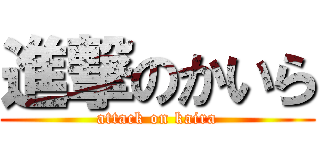 進撃のかいら (attack on kaira)