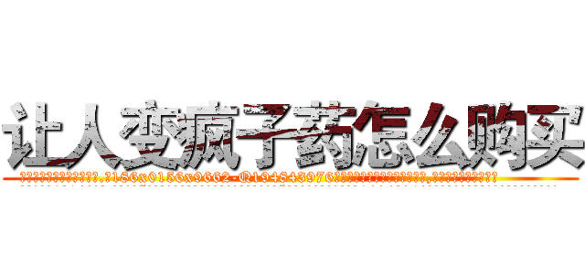 让人变疯子药怎么购买 (让人变疯子药怎么购买【电.话186x0156x9662-Q194843976林氏药业】我们做的是长期生意,靠的是老客户长期支持
参考消息网2月20日报道 韩媒称，“剩女多、离婚率高的城市，房价一定会上涨。”这是中国经济学家金岩石2016年12月参加在上海举行的房地产相关论坛时说的话。
)