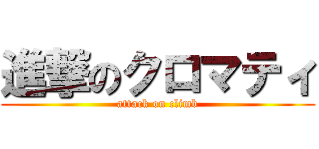 進撃のクロマティ (attack on climb)