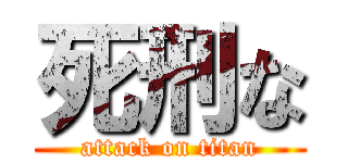 死刑な (attack on titan)