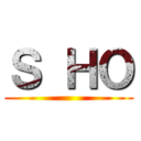 Ｓ ＨＯ ()