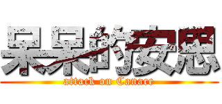 呆呆的安思 (attack on Canace)