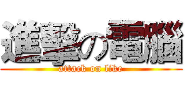 進擊の電腦 (attack on like)