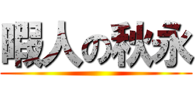 暇人の秋永 ()