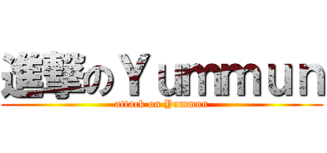進撃のＹｕｍｍｕｎ (attack on Yummun)