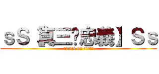 ｓＳ【真三·忠義】Ｓｓ (attack on titan)