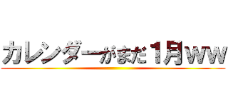 カレンダーがまだ１月ｗｗ ()