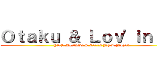 Ｏｔａｋｕ ＆ Ｌｏｖ\'ｉｎ ＪＰ (YSP M3 Otaku & Lov\'in Japan Project)