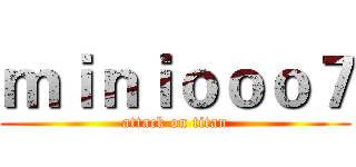 ｍｉｎｉｏｏｏ７ (attack on titan)