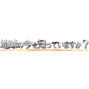 地球の今を知っていますか？ (Is the current earth known?)