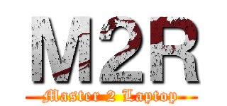 Ｍ２Ｒ (Master 2 Laptop)