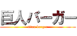 巨人バーガー (titan burger)