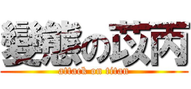 變態の苡丙 (attack on titan)