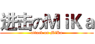 进击のＭｉＫａ (attack on MiKa)