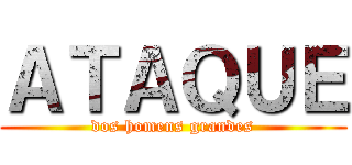 ＡＴＡＱＵＥ (dos homens grandes)