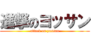 進撃のヨッサン (attack on yossan)