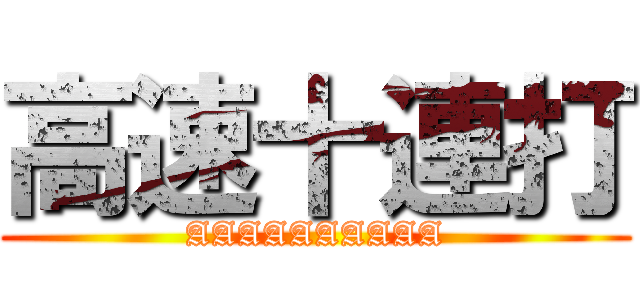 高速十連打 (AAAAAAAAAA)