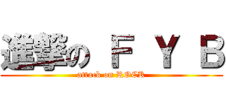 進撃の Ｆ Ｙ Ｂ (attack on ROCK)