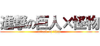 進撃の巨人×怪物 (attack on titan)