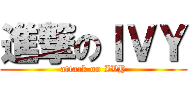 進撃のＩＶＹ (attack on IVY)