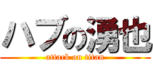 ハブの湧也 (attack on titan)