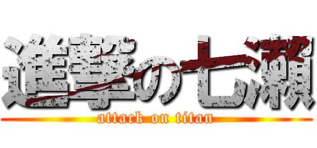 進撃の七瀨 (attack on titan)