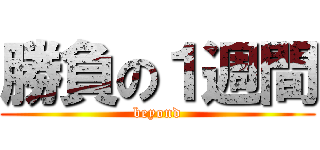 勝負の１週間 (beyond)