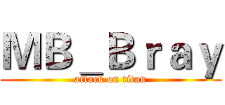 ＭＢ＿Ｂｒａｙ (attack on titan)