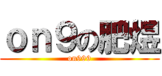 ｏｎ９の肥煜 (on999)