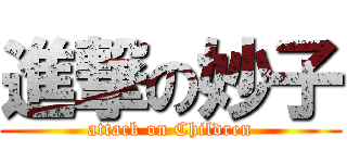 進撃の妙子 (attack on Children)