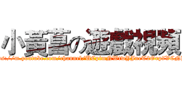 小黃菖の遊戲視頻 (https://m.youtube.com/channel/UCpimNWtwYJneT2Orp7VCNhQ)
