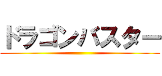 ドラゴンバスター ()