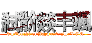 弒骱燚丰颯 (Onslaught of Japanese small SA)