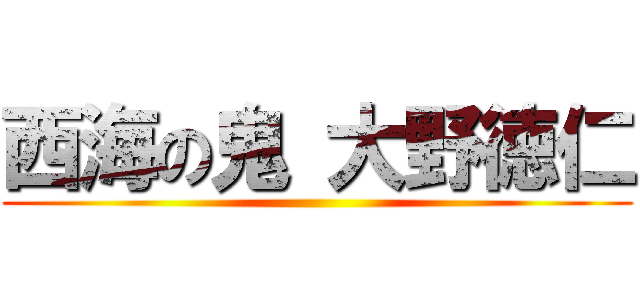 西海の鬼 大野徳仁 ()