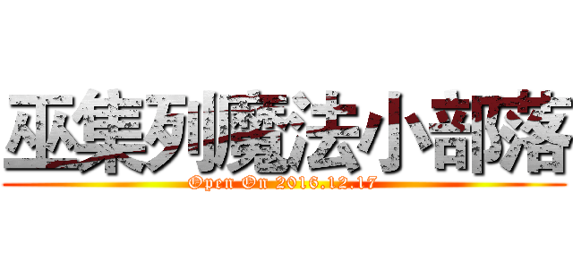 巫集列魔法小部落 (Open On 2016.12.17)