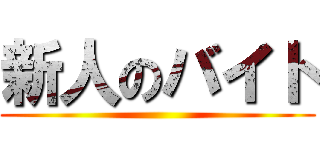 新人のバイト ()