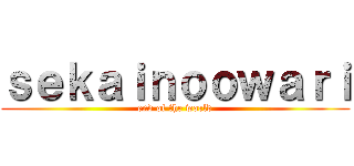 ｓｅｋａｉｎｏｏｗａｒｉ (end of the world)