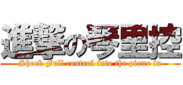 進撃の琴里控 (Shock Full control into the piano in)
