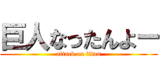 巨人なったんよー (attack on titan)
