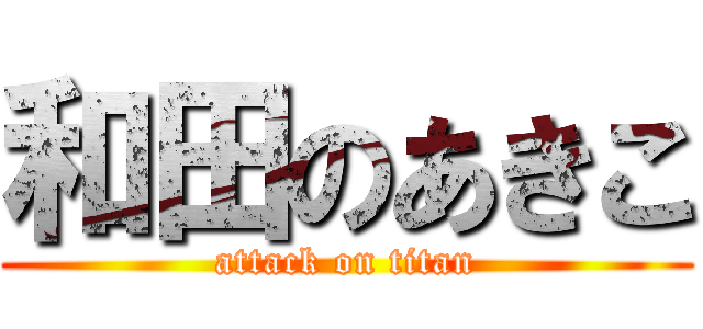 和田のあきこ (attack on titan)