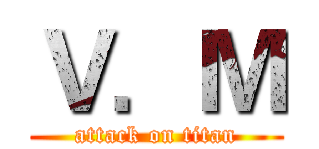 Ｖ．Ｍ (attack on titan)