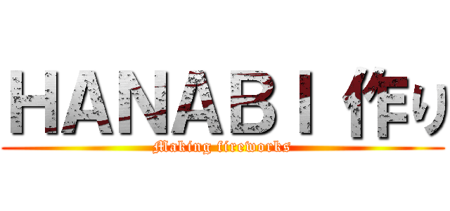 ＨＡＮＡＢＩ 作り (Making fireworks)