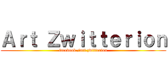 Ａｒｔ Ｚｗｉｔｔｅｒｉｏｎ (facebook /art.zwitterion)