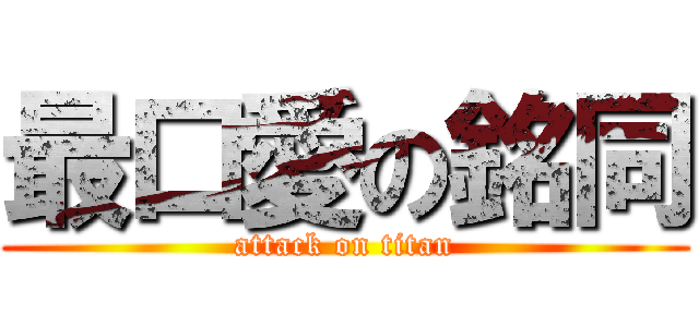 最口愛の銘同 (attack on titan)